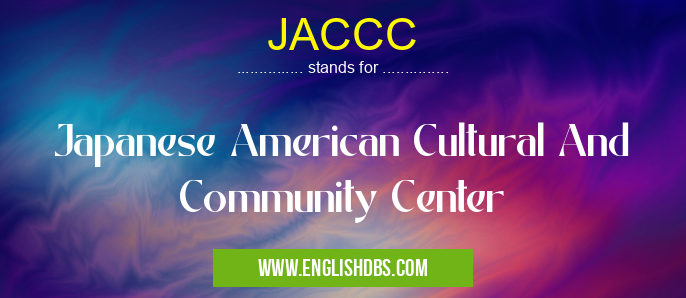 JACCC means Japanese American Cultural And Community Center JACCC