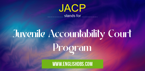 JACP means Juvenile Accountability Court Program JACP