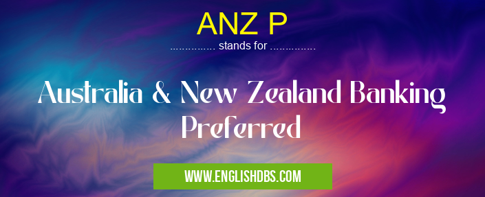 ANZ P means Australia & New Zealand Banking Preferred ANZ P