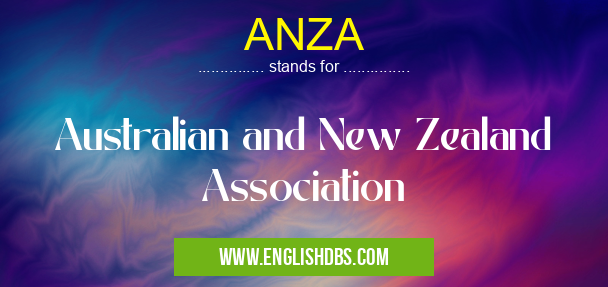 ANZA means Australian and New Zealand Association ANZA