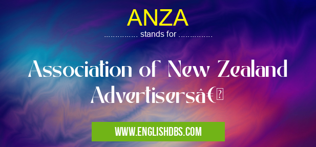 ANZA means Association of New Zealand Advertisers†ANZA