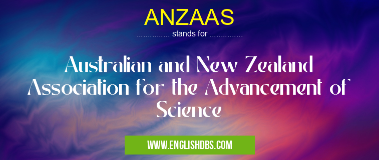 ANZAAS means Australian and New Zealand Association for the Advancement of Science ANZAAS