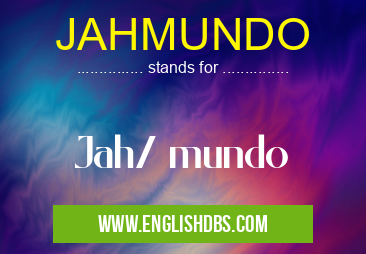 JAHMUNDO means Jah/ mundo JAHMUNDO
