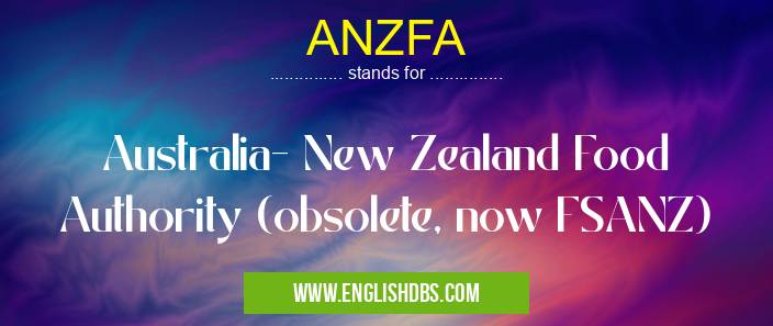 ANZFA means Australia- New Zealand Food Authority (obsolete, now FSANZ) ANZFA