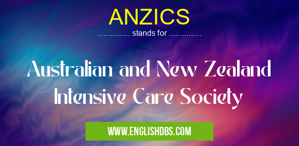 ANZICS means Australian and New Zealand Intensive Care Society ANZICS
