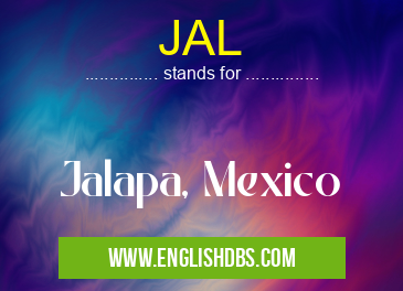 JAL means Jalapa, Mexico JAL