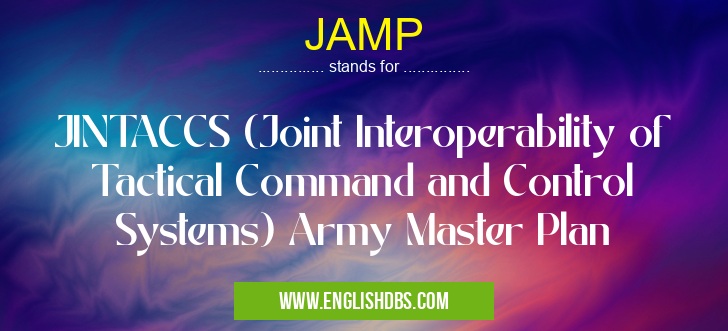 JAMP means JINTACCS (Joint Interoperability of Tactical Command and Control Systems) Army Master Plan JAMP