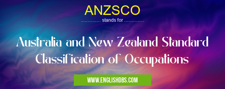 ANZSCO means Australia and New Zealand Standard Classification of Occupations ANZSCO