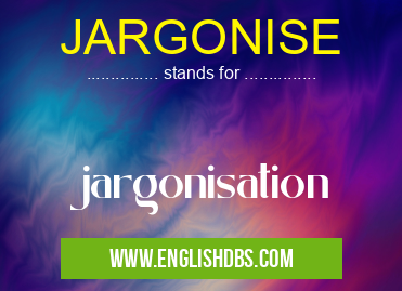 JARGONISE means jargonisation JARGONISE