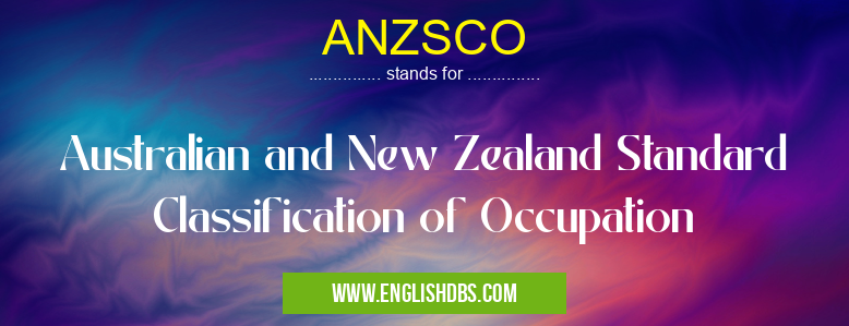 ANZSCO means Australian and New Zealand Standard Classification of Occupation ANZSCO