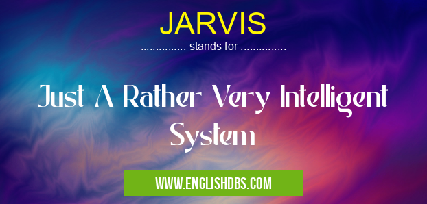 JARVIS means Just A Rather Very Intelligent System JARVIS
