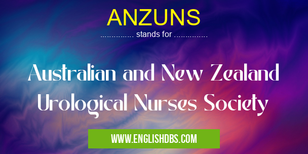 ANZUNS means Australian and New Zealand Urological Nurses Society ANZUNS