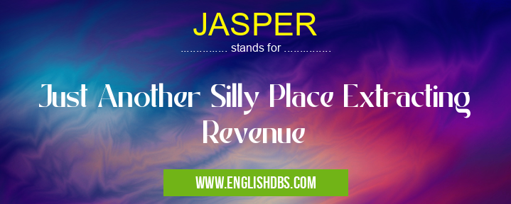 JASPER means Just Another Silly Place Extracting Revenue JASPER