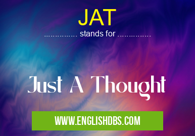 JAT means Just A Thought JAT