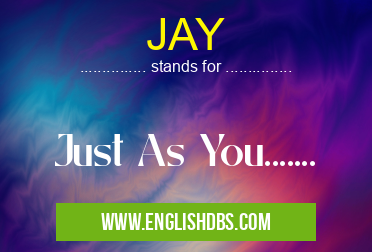 JAY means Just As You....... JAY