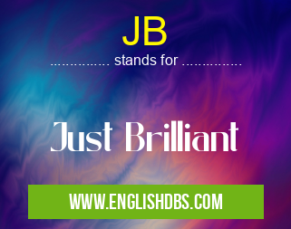 JB means Just Brilliant JB