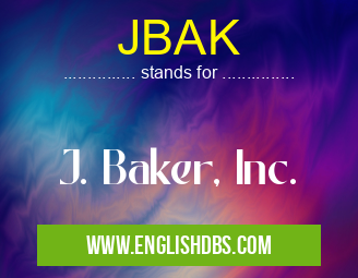 JBAK means J. Baker, Inc. JBAK