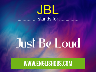 JBL means Just Be Loud JBL