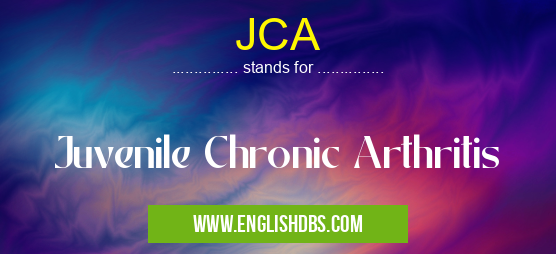 JCA means Juvenile Chronic Arthritis JCA