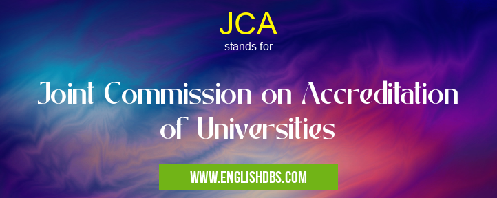 JCA means Joint Commission on Accreditation of Universities JCA