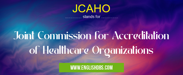 JCAHO means Joint Commission for Accreditation of Healthcare Organizations JCAHO