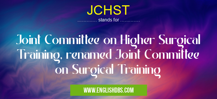 JCHST means Joint Committee on Higher Surgical Training, renamed Joint Committee on Surgical Training JCHST