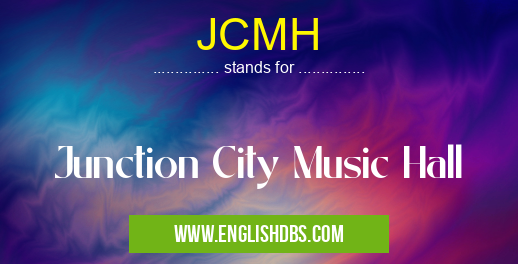 JCMH means Junction City Music Hall JCMH