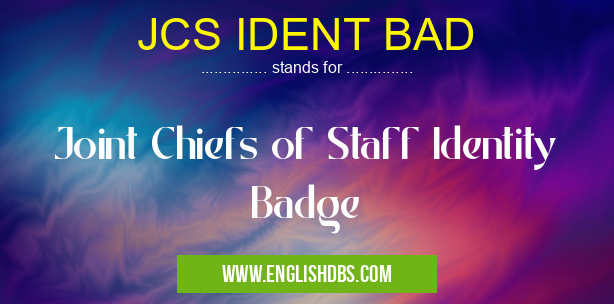 JCS IDENT BAD means Joint Chiefs of Staff Identity Badge JCS IDENT BAD