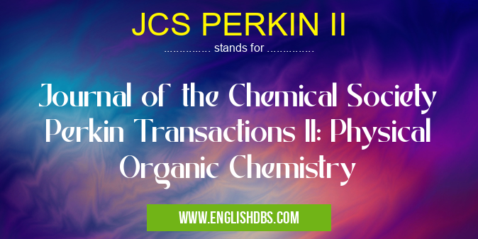 JCS PERKIN II means Journal of the Chemical Society Perkin Transactions II: Physical Organic Chemistry JCS PERKIN II