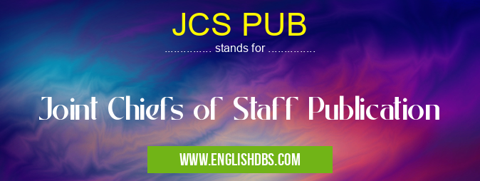 JCS PUB means Joint Chiefs of Staff Publication JCS PUB