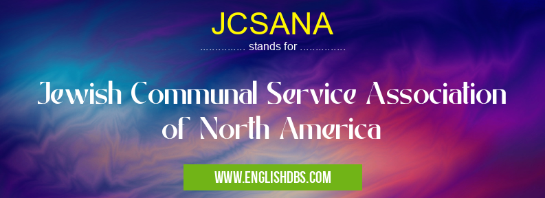 JCSANA means Jewish Communal Service Association of North America JCSANA