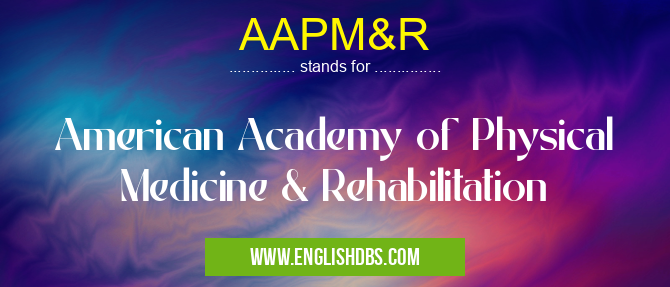 AAPM&R means American Academy of Physical Medicine & Rehabilitation AAPM&R