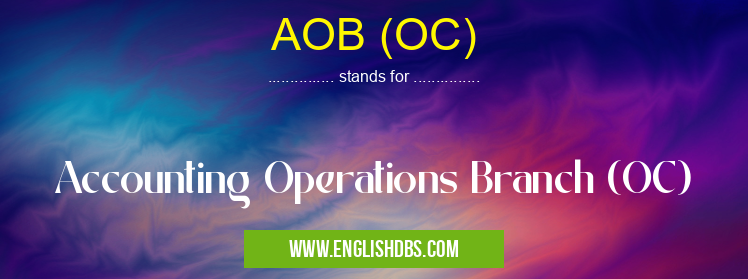 AOB (OC) means Accounting Operations Branch (OC) AOB (OC)