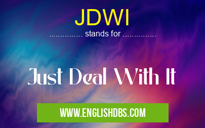 JDWI means Just Deal With It JDWI
