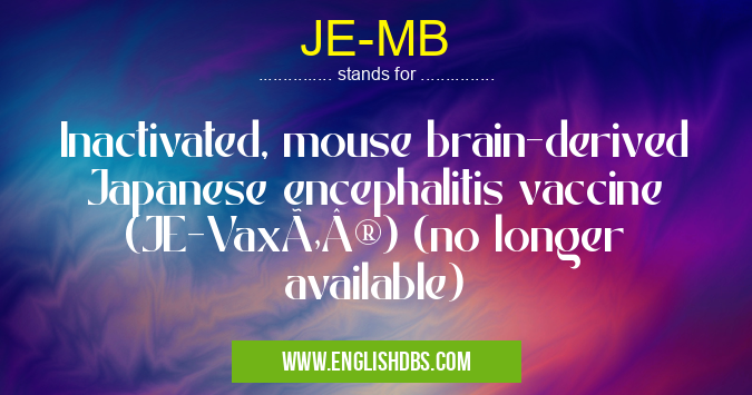 JE-MB means Inactivated, mouse brain-derived Japanese encephalitis vaccine (JE-Vax®) (no longer available) JE-MB