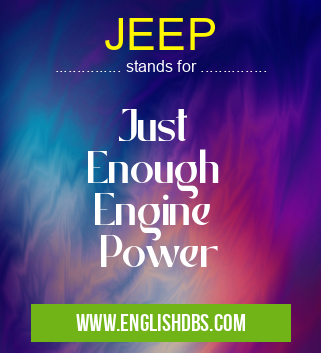 JEEP means Just
Enough
Engine
Power JEEP