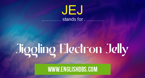 JEJ means Jiggling Electron Jelly JEJ