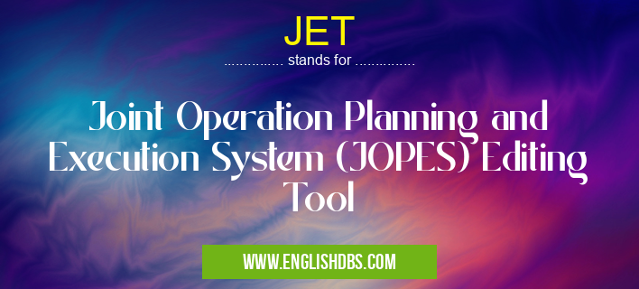 JET means Joint Operation Planning and Execution System (JOPES) Editing Tool JET