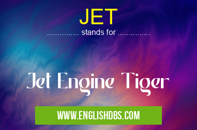 JET means Jet Engine Tiger JET