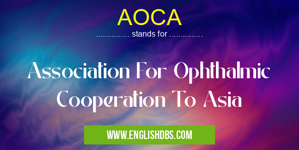 AOCA means Association For Ophthalmic Cooperation To Asia AOCA