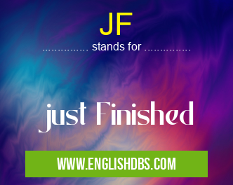 JF means just Finished JF