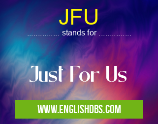 JFU means Just For Us JFU