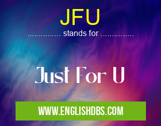 JFU means Just For U JFU