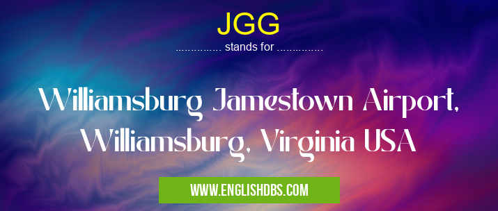 JGG means Williamsburg Jamestown Airport, Williamsburg, Virginia USA JGG