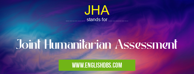 JHA means Joint Humanitarian Assessment JHA