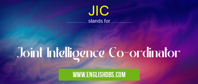 JIC means Joint Intelligence Co-ordinator JIC