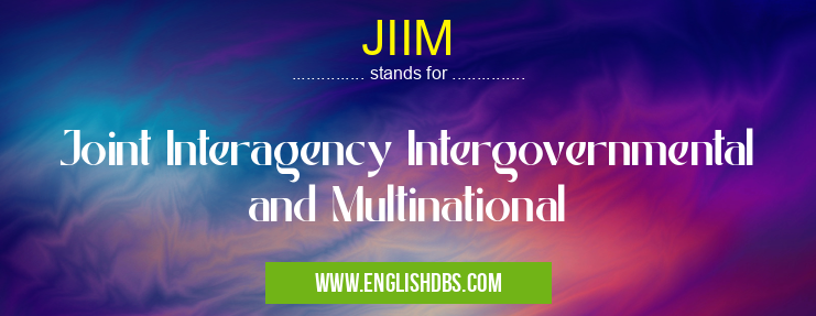 JIIM means Joint Interagency Intergovernmental and Multinational JIIM