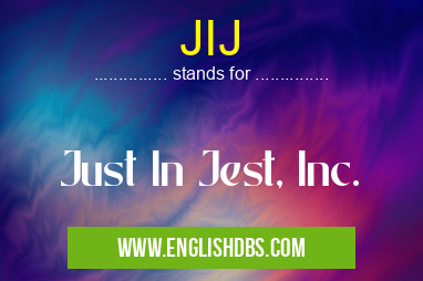 JIJ means Just In Jest, Inc. JIJ