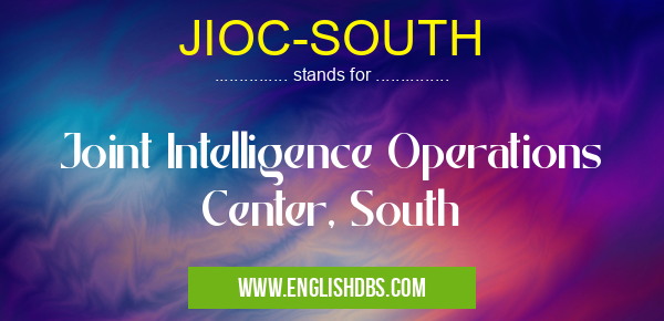 JIOC-SOUTH means Joint Intelligence Operations Center, South JIOC-SOUTH