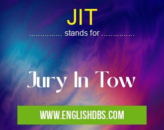 JIT means Jury In Tow JIT